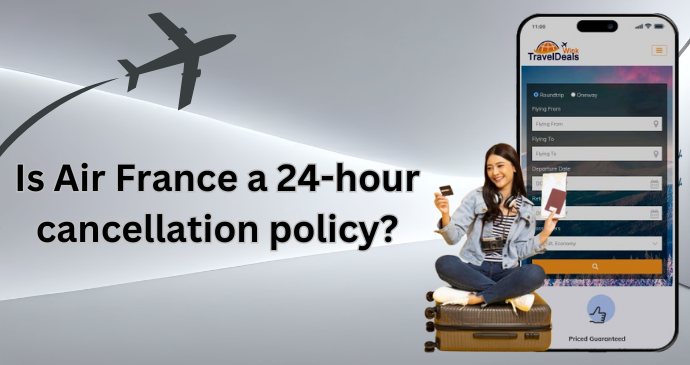 Is Air France a 24-hour cancellation policy_2024121363355.png